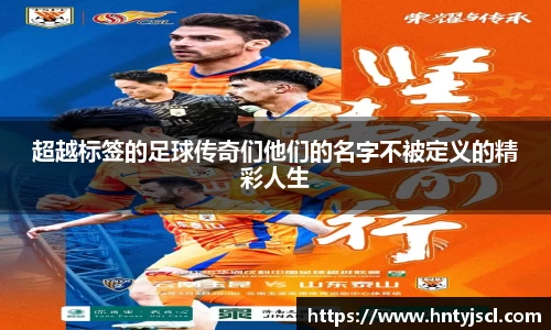 超越标签的足球传奇们他们的名字不被定义的精彩人生