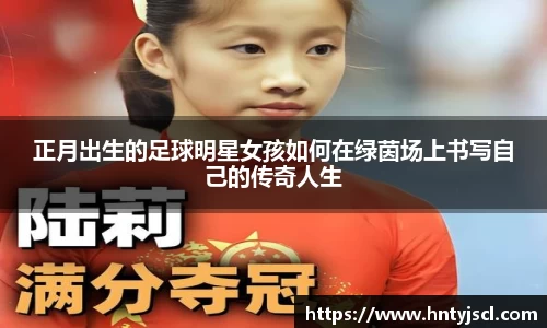 正月出生的足球明星女孩如何在绿茵场上书写自己的传奇人生