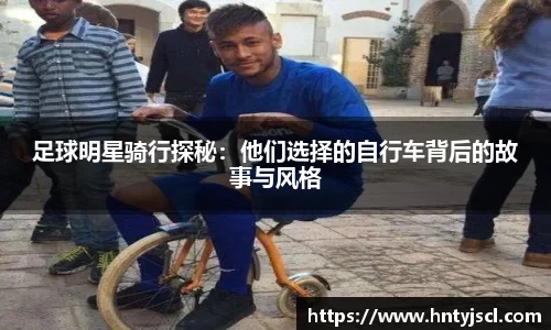 足球明星骑行探秘：他们选择的自行车背后的故事与风格